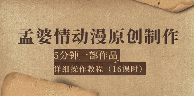 孟婆情动漫原创制作：5分钟一部成品，详细操作教程（16课时）去创吧-网创项目资源站-副业项目-创业项目-搞钱项目黑蛋搞钱