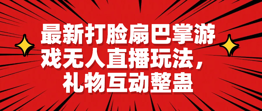 最新打脸扇巴掌游戏无人直播玩法，礼物互动整蛊去创吧-网创项目资源站-副业项目-创业项目-搞钱项目黑蛋搞钱