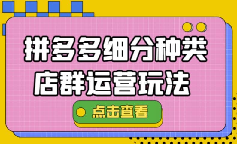 拼多多细分种类店群运营玩法3.0，11月最新玩法，小白也可以操作去创吧-网创项目资源站-副业项目-创业项目-搞钱项目黑蛋搞钱