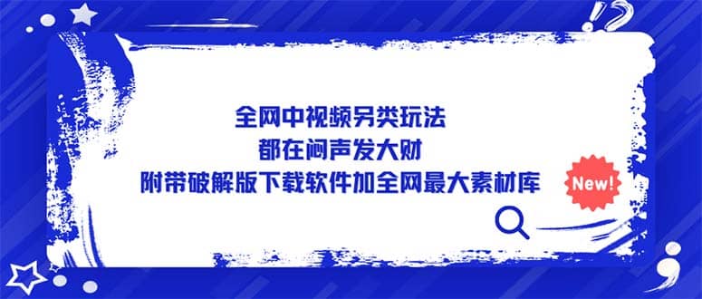 全网中视频另类玩法，都在闷声发大财，附带下载软件加全网最大素材库去创吧-网创项目资源站-副业项目-创业项目-搞钱项目黑蛋搞钱
