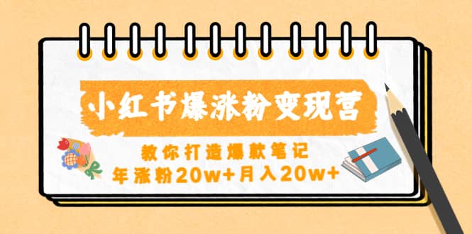 小红书爆涨粉变现营（第五期）教你打造爆款笔记去创吧-网创项目资源站-副业项目-创业项目-搞钱项目黑蛋搞钱
