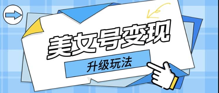 日入500+美女号变现最新升级玩法（详细实操教程）去创吧-网创项目资源站-副业项目-创业项目-搞钱项目黑蛋搞钱