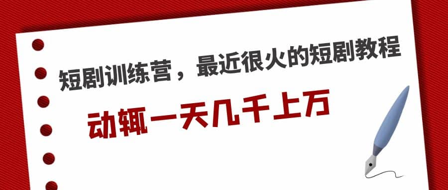 短剧训练营，最近很火的短剧教程去创吧-网创项目资源站-副业项目-创业项目-搞钱项目黑蛋搞钱