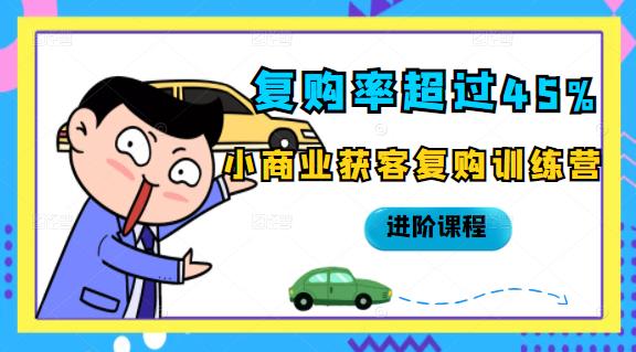 复购率超过45%，小商业获客复购训练营进阶课程去创吧-网创项目资源站-副业项目-创业项目-搞钱项目黑蛋搞钱