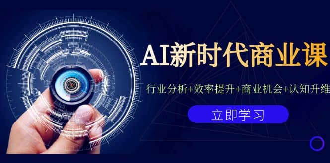 AI新时代商业课：行业分析+效率提升+商业机会+认知升维（40节课+附件）去创吧-网创项目资源站-副业项目-创业项目-搞钱项目黑蛋搞钱