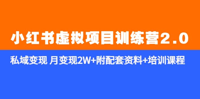 《小红书虚拟项目训练营2.0-更新》私域变现 月变现2W+附配套资料+培训课程去创吧-网创项目资源站-副业项目-创业项目-搞钱项目黑蛋搞钱