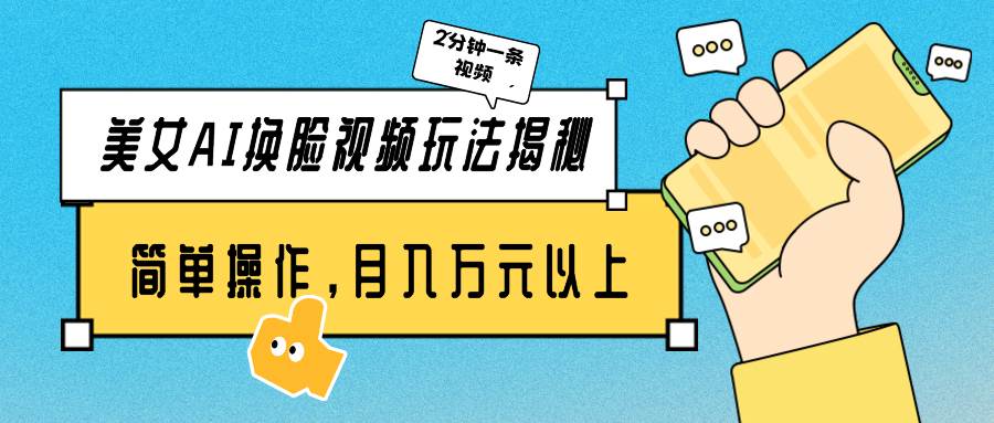 美女AI换脸视频玩法揭秘：2分钟制作一条，简单操作月入万元以上！去创吧-网创项目资源站-副业项目-创业项目-搞钱项目黑蛋搞钱