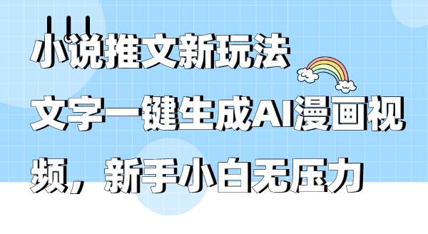 小说推文新玩法，文字一键生成AI漫画视频，新手小白无压力去创吧-网创项目资源站-副业项目-创业项目-搞钱项目黑蛋搞钱