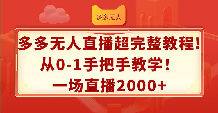 多多无人直播超完整教程!从0-1手把手教学！一场直播2000+去创吧-网创项目资源站-副业项目-创业项目-搞钱项目黑蛋搞钱
