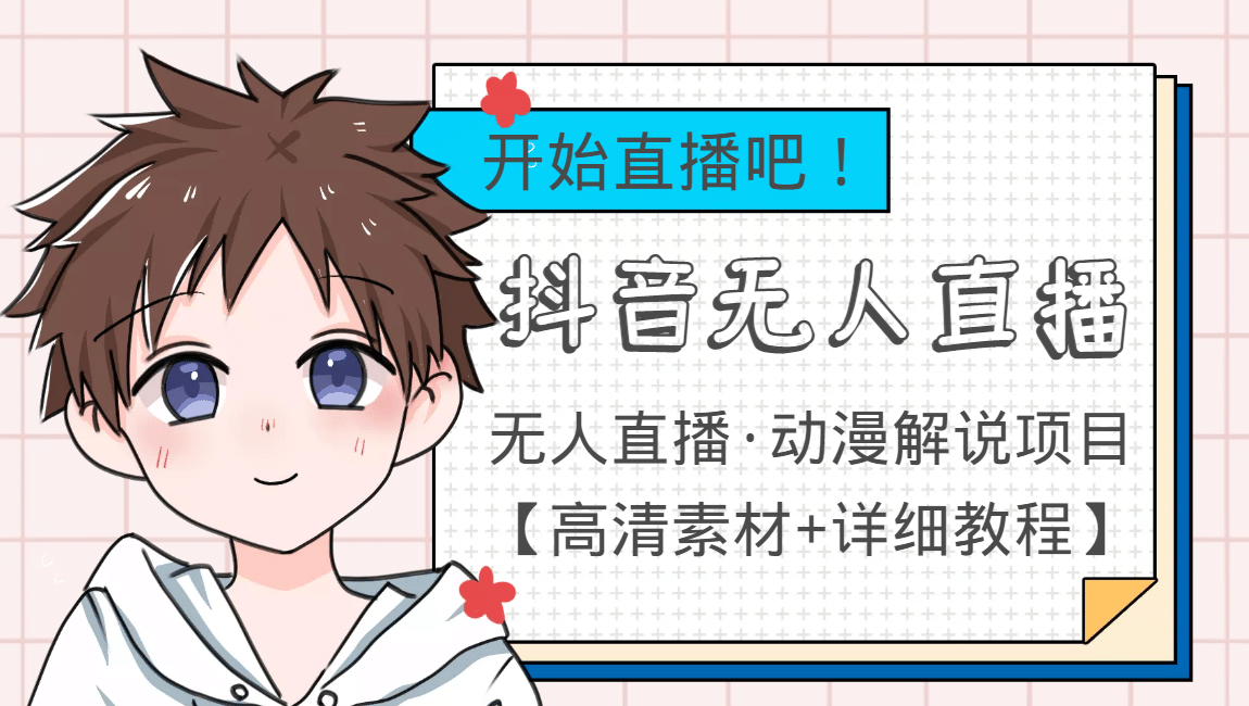 外面收费899最新抖音无人直播动漫解说项目，单号日入500+【高清素材+教程】去创吧-网创项目资源站-副业项目-创业项目-搞钱项目黑蛋搞钱