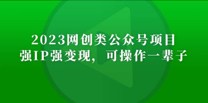 2023网创类公众号项目，强IP强变现，可操作一辈子去创吧-网创项目资源站-副业项目-创业项目-搞钱项目黑蛋搞钱