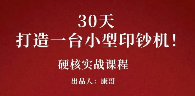 康哥30天打造一台小型印钞机：躺赚30万的项目完整复盘（视频教程）去创吧-网创项目资源站-副业项目-创业项目-搞钱项目黑蛋搞钱