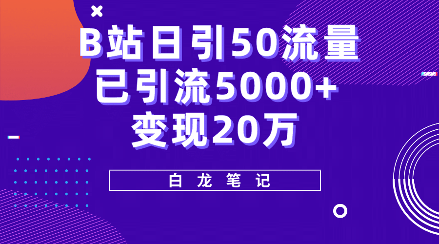 B站日引50+流量，实战已引流5000+变现20万，超级实操课程去创吧-网创项目资源站-副业项目-创业项目-搞钱项目黑蛋搞钱
