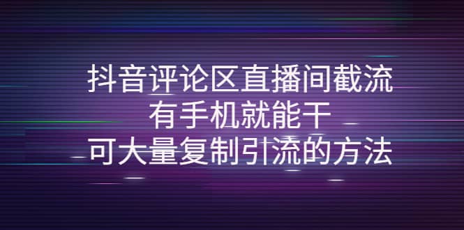 抖音评论区直播间截流，有手机就能干，可大量复制引流的方法去创吧-网创项目资源站-副业项目-创业项目-搞钱项目黑蛋搞钱