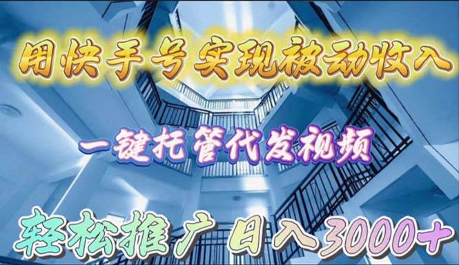 用快手号实现被动收入，一键托管代发视频，轻松推广日入3000+去创吧-网创项目资源站-副业项目-创业项目-搞钱项目黑蛋搞钱