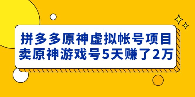 外面卖2980的拼多多原神虚拟帐号项目去创吧-网创项目资源站-副业项目-创业项目-搞钱项目黑蛋搞钱