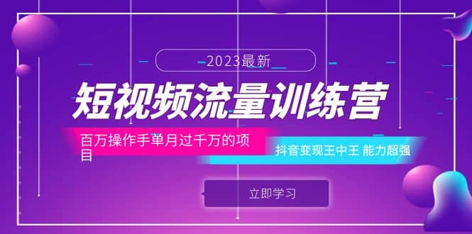 短视频流量训练营：百万操作手单月过千万的项目：抖音变现王中王 能力超强去创吧-网创项目资源站-副业项目-创业项目-搞钱项目黑蛋搞钱