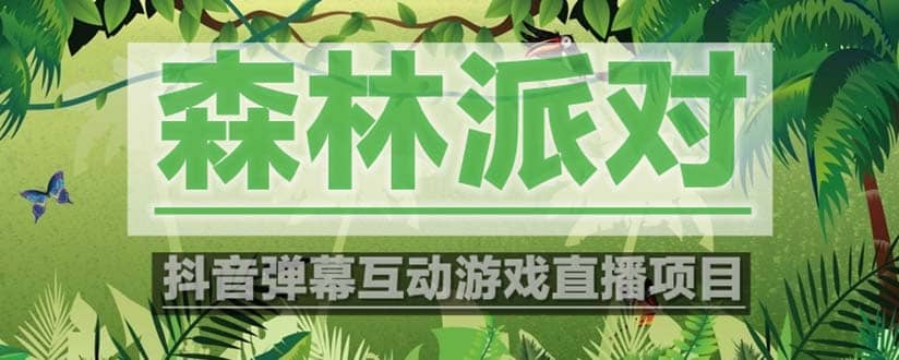 抖音森林派对直播项目，可虚拟人直播 抖音报白 实时互动直播【软件+教程】去创吧-网创项目资源站-副业项目-创业项目-搞钱项目黑蛋搞钱