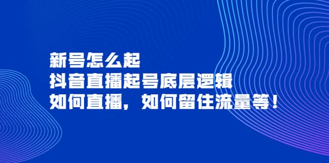 新号怎么起，抖音直播起号底层逻辑，如何直播，如何留住流量等去创吧-网创项目资源站-副业项目-创业项目-搞钱项目黑蛋搞钱