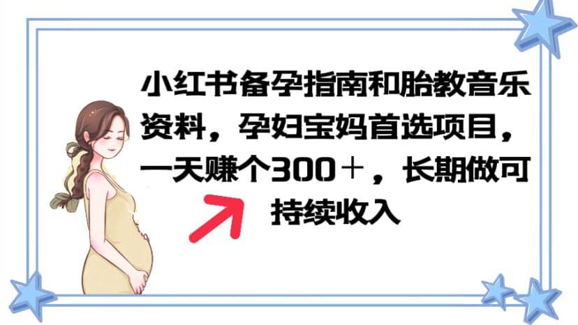 小红书备孕指南和胎教音乐资料 孕妇宝妈首选项目 一天赚个300＋长期可做去创吧-网创项目资源站-副业项目-创业项目-搞钱项目黑蛋搞钱