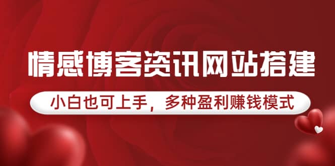 情感博客资讯网站搭建教学，小白也可上手，多种盈利赚钱模式（教程+源码）去创吧-网创项目资源站-副业项目-创业项目-搞钱项目黑蛋搞钱
