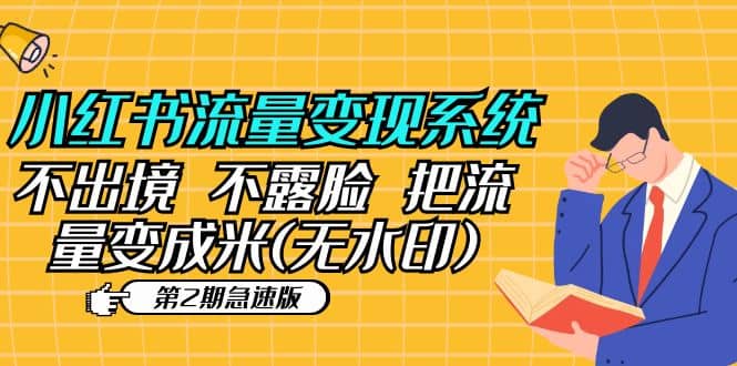 小红书流量变现系统（第2期急速版）不出境 不露脸 把流量变成米 (无水印)去创吧-网创项目资源站-副业项目-创业项目-搞钱项目黑蛋搞钱