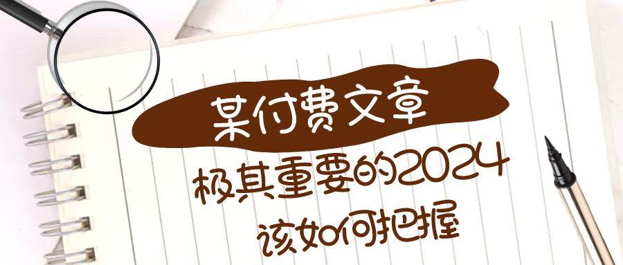 极其重要的2024该如何把握？【某公众号付费文章】去创吧-网创项目资源站-副业项目-创业项目-搞钱项目黑蛋搞钱