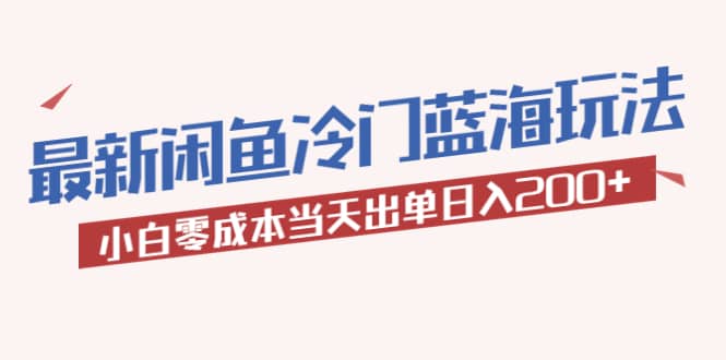 2023最新闲鱼冷门蓝海玩法，小白零成本当天出单日入200+去创吧-网创项目资源站-副业项目-创业项目-搞钱项目黑蛋搞钱