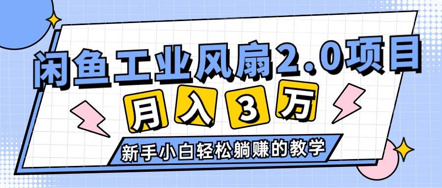 2024年6月最新闲鱼工业风扇2.0项目，轻松月入3W+，新手小白躺赚的教学去创吧-网创项目资源站-副业项目-创业项目-搞钱项目黑蛋搞钱