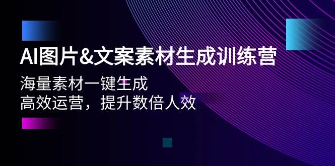 AI图片文案素材生成训练营，海量素材一键生成 高效运营 提升数倍人效去创吧-网创项目资源站-副业项目-创业项目-搞钱项目黑蛋搞钱