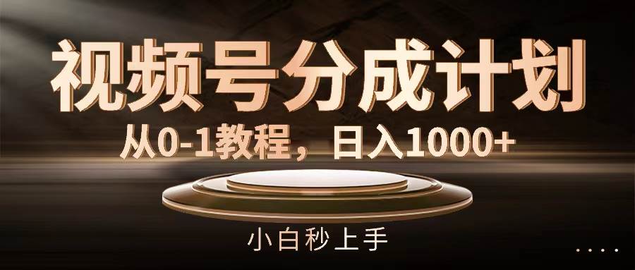 视频号分成计划，从0-1教程，日入1000+去创吧-网创项目资源站-副业项目-创业项目-搞钱项目黑蛋搞钱