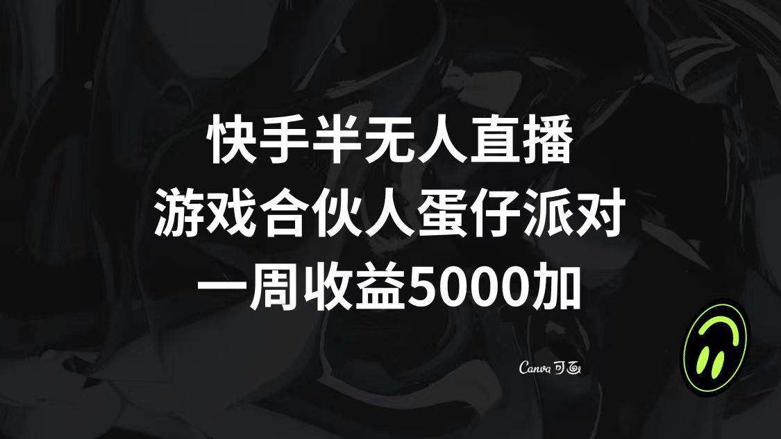 快手半无人直播，游戏合伙人蛋仔派对，一周收益5000+去创吧-网创项目资源站-副业项目-创业项目-搞钱项目黑蛋搞钱