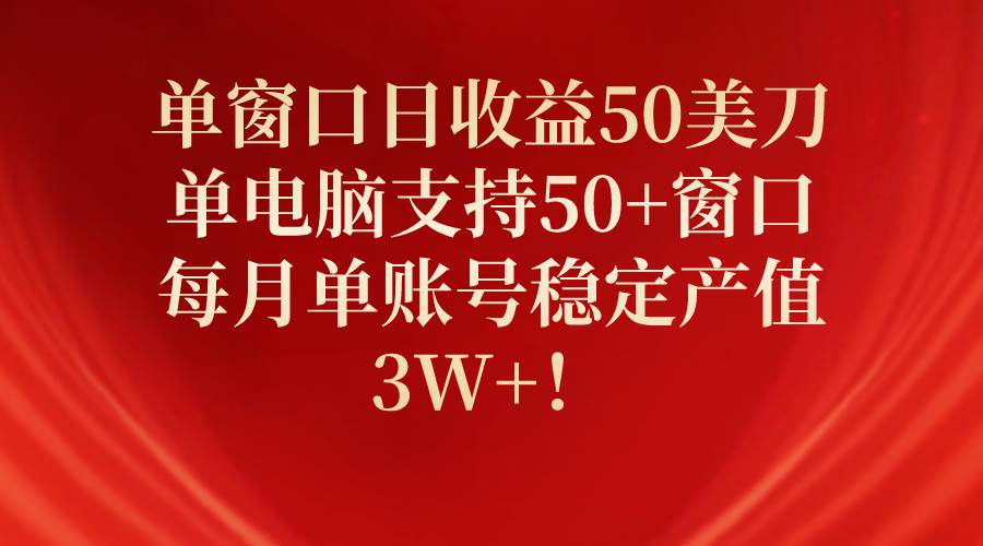 单窗口日收益50美刀，单电脑支持50+窗口，每月单账号稳定产值3W+！去创吧-网创项目资源站-副业项目-创业项目-搞钱项目黑蛋搞钱
