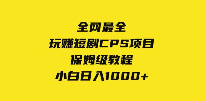 全网最全，玩赚短剧CPS项目保姆级教程，小白日入1000+去创吧-网创项目资源站-副业项目-创业项目-搞钱项目黑蛋搞钱