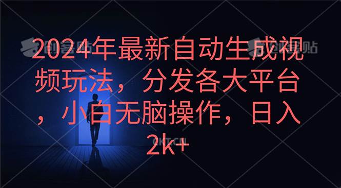 2024年最新自动生成视频玩法，分发各大平台，小白无脑操作，日入2k+去创吧-网创项目资源站-副业项目-创业项目-搞钱项目黑蛋搞钱