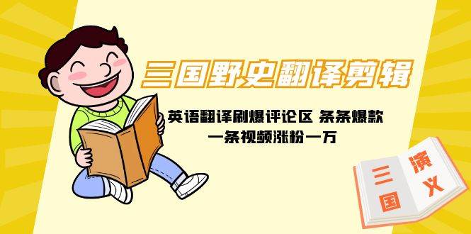 三国野史翻译剪辑 英语翻译刷爆评论区 条条爆款一条视频涨粉1w+附888G素材去创吧-网创项目资源站-副业项目-创业项目-搞钱项目黑蛋搞钱