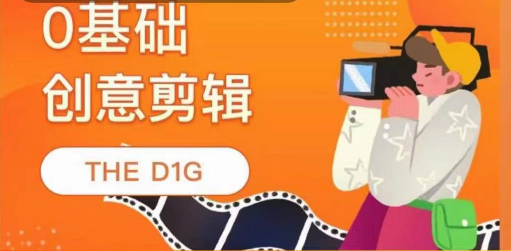 THE D1G零基础创意剪辑课，第一馆创意剪辑实操课-49节完整版去创吧-网创项目资源站-副业项目-创业项目-搞钱项目黑蛋搞钱