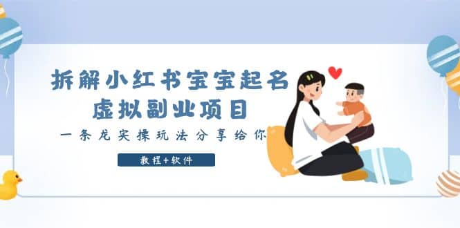 拆解小红书宝宝起名虚拟副业项目，一条龙实操玩法分享给你（教程+软件）去创吧-网创项目资源站-副业项目-创业项目-搞钱项目黑蛋搞钱