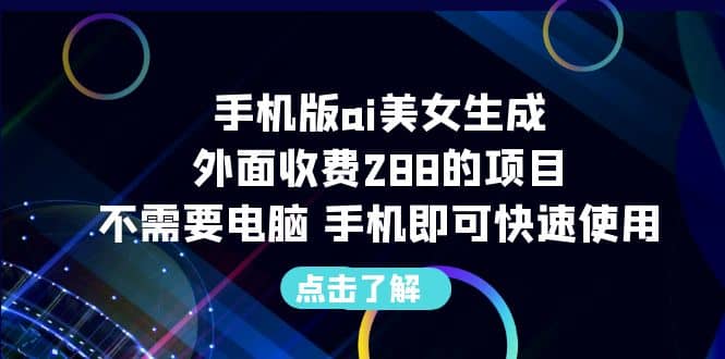 手机版ai美女生成-外面收费288的项目，不需要电脑，手机即可快速使用去创吧-网创项目资源站-副业项目-创业项目-搞钱项目黑蛋搞钱