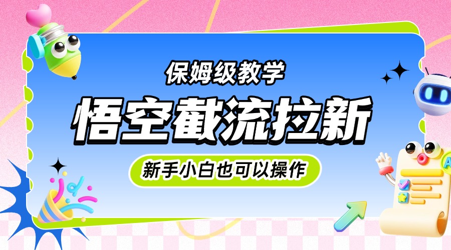 悟空截流拉新，保姆级教学，小白也可以操作去创吧-网创项目资源站-副业项目-创业项目-搞钱项目黑蛋搞钱