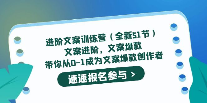 进阶文案训练营（全新51节）文案爆款，带你从0-1成为文案爆款创作者去创吧-网创项目资源站-副业项目-创业项目-搞钱项目黑蛋搞钱