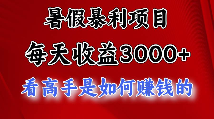 暑假暴利项目，每天收益3000+ 努努力能达到5000+，暑假大流量来了去创吧-网创项目资源站-副业项目-创业项目-搞钱项目黑蛋搞钱