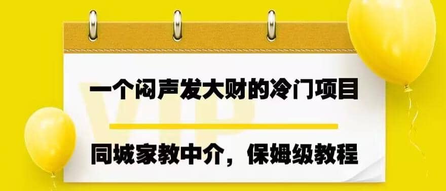 一个闷声发大财的冷门项目，同城家教中介，操作简单，一个月变现7000+，保姆级教程去创吧-网创项目资源站-副业项目-创业项目-搞钱项目黑蛋搞钱