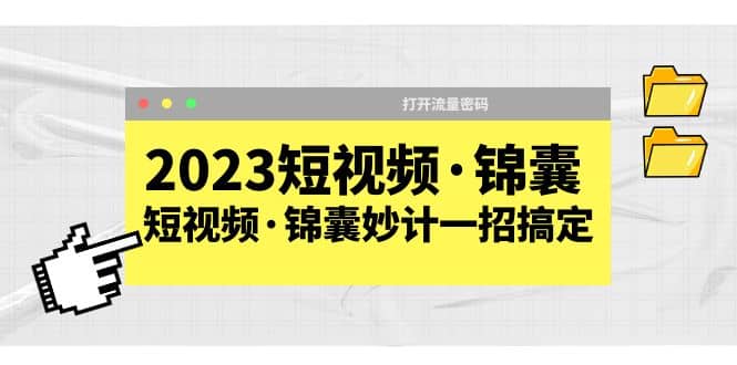 2023短视频·锦囊，短视频·锦囊妙计一招搞定，打开流量密码去创吧-网创项目资源站-副业项目-创业项目-搞钱项目黑蛋搞钱