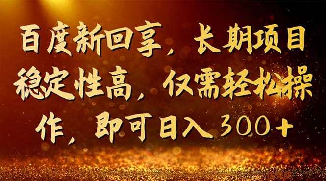百度新回享，长期项目稳定性高，仅需轻松操作，即可日入300+去创吧-网创项目资源站-副业项目-创业项目-搞钱项目黑蛋搞钱