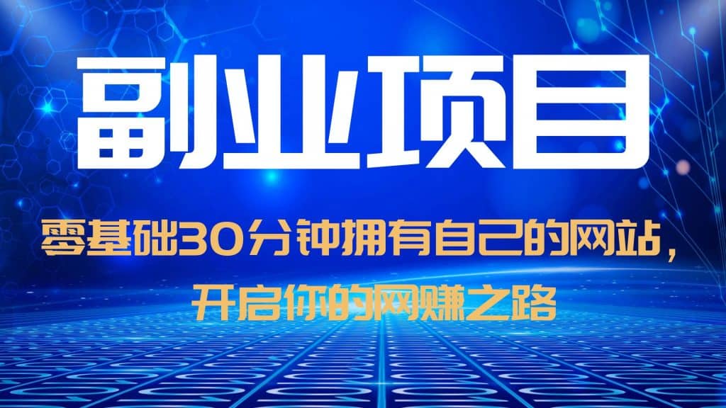 零基础30分钟拥有自己的网站，日赚1000+，开启你的网赚之路（教程+源码）去创吧-网创项目资源站-副业项目-创业项目-搞钱项目黑蛋搞钱
