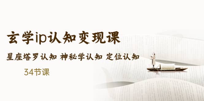 售价2890的玄学ip认知变现课 星座塔罗认知 神秘学认知 定位认知 (34节课)去创吧-网创项目资源站-副业项目-创业项目-搞钱项目黑蛋搞钱