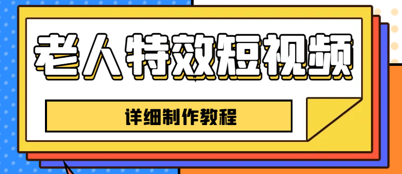 老人特效短视频创作教程，一个月涨粉5w粉丝秘诀 新手0基础学习【全套教程】去创吧-网创项目资源站-副业项目-创业项目-搞钱项目黑蛋搞钱