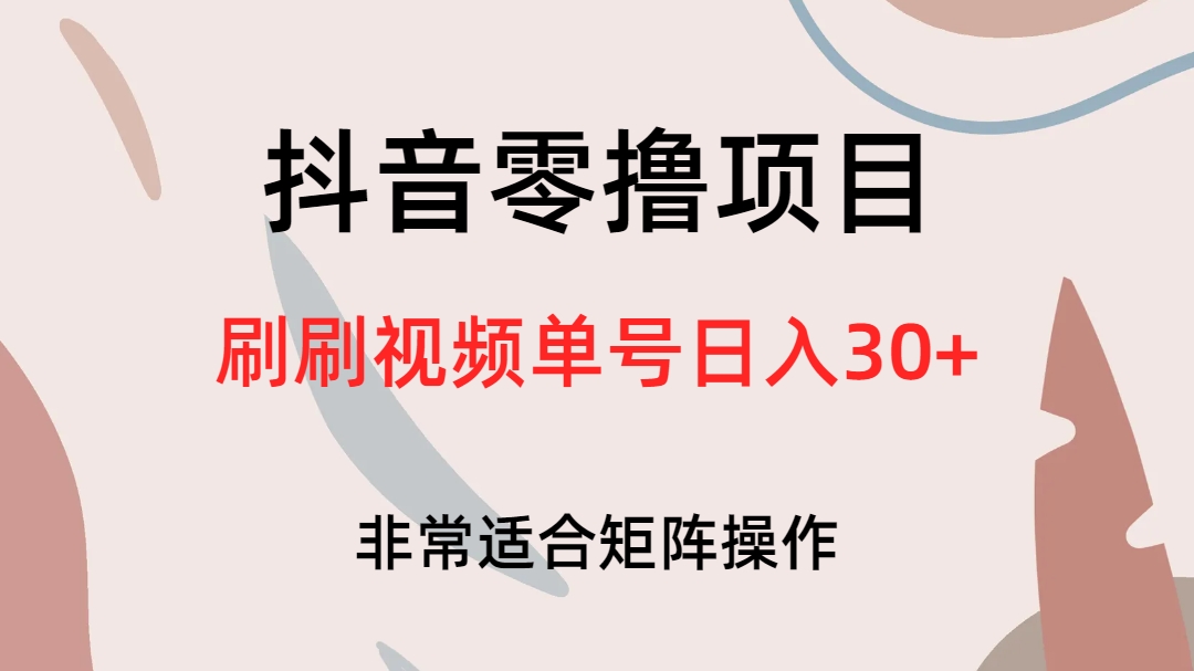 抖音零撸项目，刷刷视频单号日入30+去创吧-网创项目资源站-副业项目-创业项目-搞钱项目黑蛋搞钱