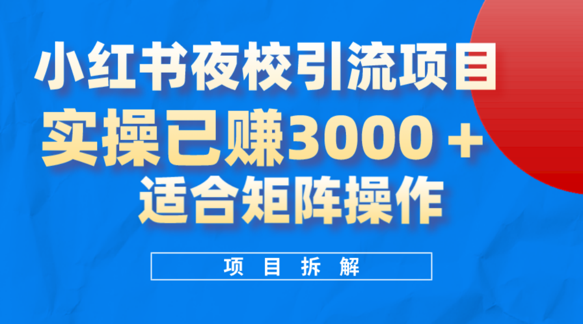 小红书夜校引流变现项目，实操日赚3000+，适合矩阵放大操作去创吧-网创项目资源站-副业项目-创业项目-搞钱项目黑蛋搞钱